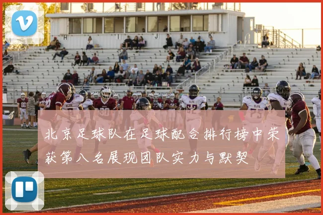 北京足球队在足球配合排行榜中荣获第八名展现团队实力与默契