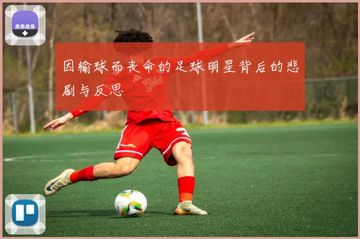因输球而丧命的足球明星背后的悲剧与反思
