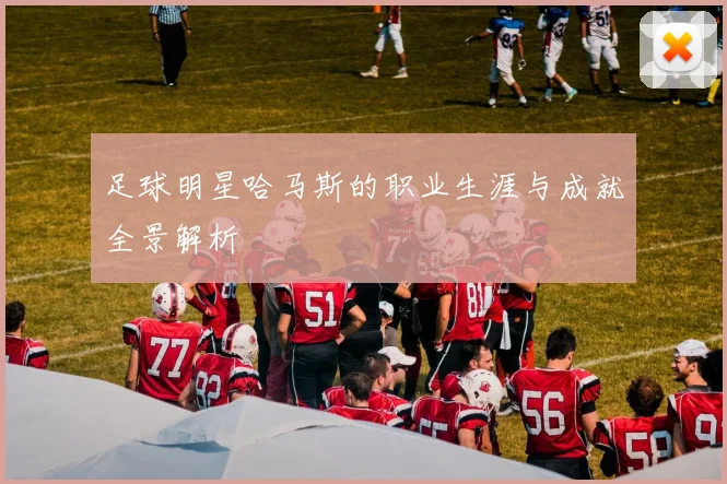 足球明星哈马斯的职业生涯与成就全景解析