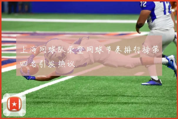 上海网球队荣登网球节奏排行榜第四名引发热议